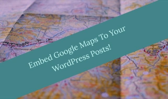 How To Quickly Embed / Add Google Maps To WordPress